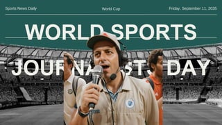 WORLD SPORTS
JOURNALISTS DAY
Sports News Daily World Cup Friday, September 11, 2035
 