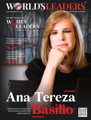 www.worldsleaders.com Vol. 11 | Issue 03 | November 2023
Ana Tereza
Basilio
Leading with an Unwavering
Commitment to Redeﬁning
Legal Excellence
W MEN
LEADERS
i n B u s i n e s s , 2 0 2 3
Educating Future Leaders
as Change Makers of a
Better Tomorrow
PG. 30
A Leading by
example Real Estate
Industry Leader and
Role Model
PG. 40
World’s Predominant
 