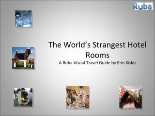 The World’s Strangest Hotel Rooms A Ruba Visual Travel Guide by Erin Kiskis 