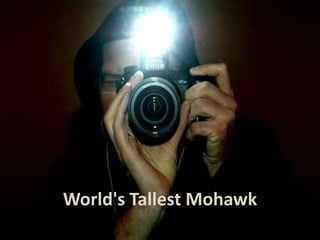 World's Tallest Mohawk
 