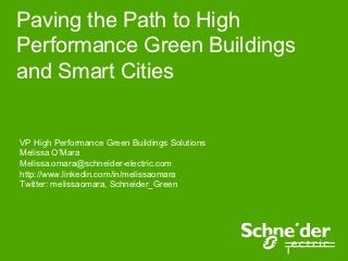 Paving the Path to High
Performance Green Buildings
and Smart Cities


VP High Performance Green Buildings Solutions
Melissa O’Mara
Melissa.omara@schneider-electric.com
http://www.linkedin.com/in/melissaomara
Twitter: melissaomara, Schneider_Green
 