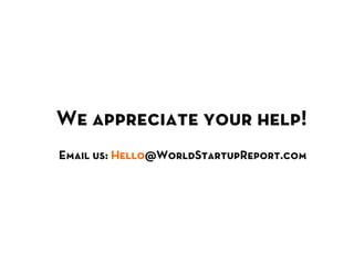 We appreciate your help!
Email us: Hello@WorldStartupReport.com	
  
 