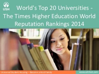www.ushhost.comUniversal Student Housing – Become a Host Family
World's Top 20 Universities -
The Times Higher Education World
Reputation Rankings 2014
 