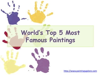 World’s Top 5 Most
 Famous Paintings



             http://www.paintingsgalore.com
 