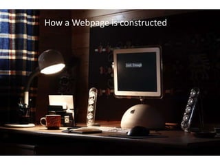 How a Webpage is constructedThe Desk '09: Just Enough by Jóhannes G. CC(by, nc, nd)