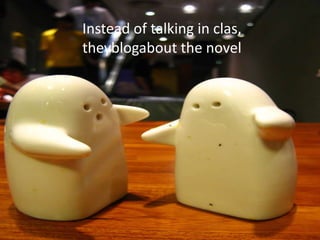 Instead of talking in clas, theyblogabout the novelWhat are theytalkingabout? 胡椒罐鬼 by SocwindCC(by, nc, nd)