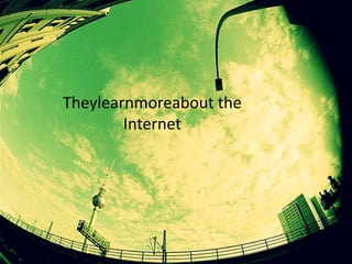 Theylearnmoreabout the Internetcome in by chaosinjuneCC(by)