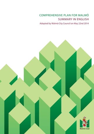 COMPREHENSIVE PLAN FOR MALMÖ
SUMMARY IN ENGLISH
Adopted by Malmö City Council on May 22nd 2014
 
