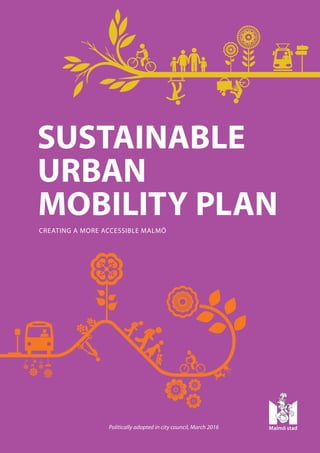 INTRODUCTION  |  1
Politically adopted in city council, March 2016
SUSTAINABLE
URBAN
MOBILITY PLAN
CREATING A MORE ACCESSIBLE MALMÖ
 