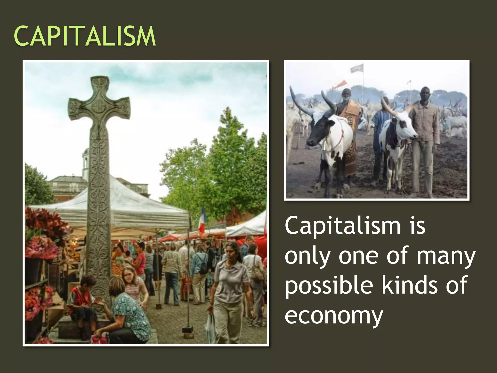 Capitalism is
only one of many
possible kinds of
economy
CAPITALISM
 