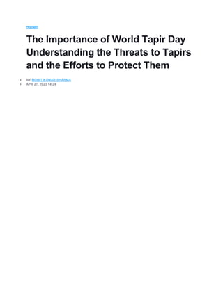 ARTICLE
The Importance of World Tapir Day
Understanding the Threats to Tapirs
and the Efforts to Protect Them
 BY MOHIT-KUMAR-SHARMA
 APR 27, 2023 14:24
 