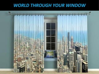 WORLD THROUGH YOUR WINDOW
 