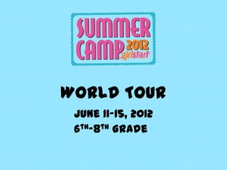 World Tour
 June 11-15, 2012
 6th-8th Grade
 