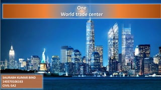 SAURABH KUMAR BIND
140370106163
CIVIL-5A2
One
World trade center
 