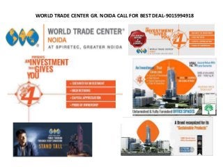 WORLD TRADE CENTER GR. NOIDA CALL FOR BEST DEAL-9015994918
 