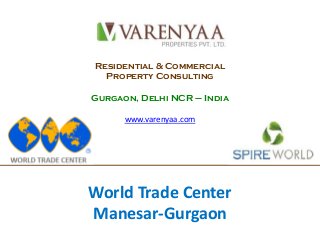 Residential & Commercial
Property Consulting
Gurgaon, Delhi NCR – India
www.varenyaa.com

World Trade Center
Manesar-Gurgaon

 