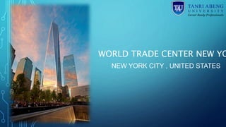 WORLD TRADE CENTER NEW YORK 
NEW YORK CITY , UNITED STATES 
 