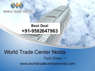 World Trade Center Noida
Tech Zone - I
Best Deal
+91-9582647963
Best Deal
+91-9582647963
www.worldtradecentersnoida.com
 