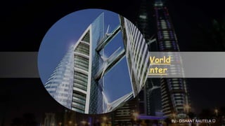 Bahrain World
Trade Center
By:- DISHANT RAUTELA 
 