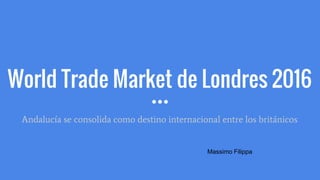 World Trade Market de Londres 2016
Andalucía se consolida como destino internacional entre los británicos
Massimo Filippa
 