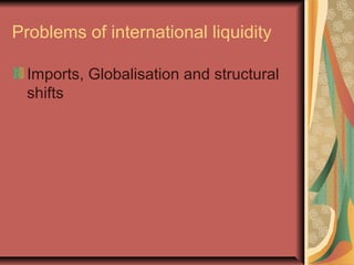 Problems of international liquidity
Imports, Globalisation and structural
shifts
 