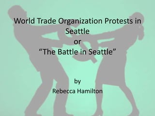 World Trade Organization Protests in Seattleor“The Battle in Seattle” by Rebecca Hamilton 