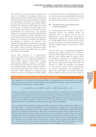 101
D.ESTIMATION
DESAVANTAGES
DEL’ACCORDSUR
LAFACILITATIONDES
ÉCHANGES
II. ACCÉLÉRER LE COMMERCE : AVANTAGES ET DÉFIS DE LA MISE EN ŒUVRE
DE L’ACCORD DE L’OMC SUR LA FACILITATION DES ÉCHANGES
Pour apporter un nouvel éclairage sur la question de
savoir si la facilitation des échanges entraîne une
augmentation des entrées d’IED et si cet effet dépend
de la taille de l’économie qui reçoit les IED, un test formel
ou économétrique a été réalisé. Les résultats indiqués
dans l’encadré D.3 confirment que la relation entre la
facilitation des échanges et l’IED dépend de la taille
de l’économie. Les marchés de grande taille incitent
les entreprises multinationales à contourner les coûts
supplémentaires du commerce dus à une mauvaise
facilitation des échanges et à investir directement dans
un pays pour accéder à son marché. Autrement dit, les
grands marchés peuvent attirer plus d’investissements
étrangers si le manque de facilitation des échanges
fait obstacle au commerce. En revanche, il est
probable qu’une facilitation insuffisante des échanges
découragera l’IED dans les petites économies. En effet,
leur marché intérieur n’est pas suffisamment grand
pour atténuer l’effet du coût additionnel lié au manque
de facilitation des échanges.
Comme l’IED correspond à un investissement
intérieur plus élevé dans les pays en développement
et est résilient aux crises financières (Bosworth et
Collins, 1999 ; Loungani et Razin, 2001), il semble
particulièrement opportun d’améliorer la facilitation
des échanges dans les petites économies. Par ailleurs,
les résultats présentés ci‑dessus devraient dissiper la
crainte qu’une amélioration des systèmes douaniers
inefficients n’obère davantage les ressources déjà
limitées des pays en développement (OCDE, 2005).
Le fait que la facilitation des échanges peut accroître
les ressources grâce à une augmentation des entrées
de capitaux peut contribuer à atténuer le coût de
l’investissement dans l’infrastructure douanière.
(b)	 Amélioration du recouvrement des
recettes publiques
Les recettes perçues par les douanes et les autres
organismes présents aux frontières restent une
importante source de revenus pour les pays en
développement et les PMA. Selon une étude de
l’Organisation mondiale des douanes (OMD) portant
sur 34 PMA (OMD, 2014), le montant total des droits
et autres taxes perçus à la frontière représente encore
45 % des recettes fiscales, dont 19 % pour les droits
de douane.
Comme certains pays en développement dépendent
beaucoup des recettes perçues à la frontière, la
qualité de l’administration douanière est un objectif
important. Selon l’OCDE (Moïsé et Sorescu, 2013),
les procédures inefficientes à la frontière peuvent
entraîner d’importantes pertes de recettes dans les
pays africains, représentant jusqu’à 5 % du PIB. Les
réformes en matière de facilitation des échanges
qui sont conçues et mises en œuvre conformément
aux principes internationaux sont compatibles avec
l’objectif de maximisation des recettes douanières.
Engman (2009) cite des cas où la mise en place de
Encadré D.3 : Facilitation des échanges, IED et taille du marché
Pour déterminer si la facilitation des échanges entraîne une augmentation des entrées d’IED et si cet effet
dépend de la taille de l’économie qui reçoit les IED, la spécification économétrique suivante a été estimée selon
la méthode des moindres carrés ordinaires (MCO).
Ln (inward FDIit) = ai + θt + β1TFit + β2 (TFit * Ln GDPit )+ β3 Ln GDPit + εit  (1)
Les données utilisées pour l’estimation concernent 141 pays et portent sur une période de 10 ans (2004-2013).
La variable dépendante est le log de l’IED entrant dans le pays i au moment t. La principale variable explicative
d’intérêt est le terme d’interaction entre la facilitation des échanges et la taille du marché, représentée par le
PIB. Deux mesures différentes de la facilitation des échanges sont utilisées : le nombre de documents requis à
l’importation et le délai d’importation, provenant tous les deux de la base de données « Doing Business » de la
Banque mondiale.26 Les résultats sont présentés dans le tableau D.5 de l’appendice.
Pour un niveau donné de facilitation des échanges, la taille du marché est corrélée positivement avec l’IED entrant.
Inversement, pour un niveau donné de taille du marché, la facilitation des échanges est corrélée négativement
avec l’IED entrant. L’interaction entre les deux variables est positive et statistiquement significative. L’effet
négatif de la facilitation des échanges sur l’IED entrant n’est observé qu’à des niveaux de PIB peu élevés. En
particulier, pour l’estimation avec le nombre de documents requis à l’importation (colonne (1)), le niveau de PIB
au‑delà duquel un document supplémentaire commence à avoir un effet positif sur le PIB est estimé à 1,1 milliard
de dollars EU – ce qui est légèrement en dessous du 25ème centile de la distribution d’échantillonnage du PIB.
Pour l’estimation avec le nombre de jours nécessaire pour importer, cette limite passe à 8,9 milliards de dollars
EU – ce qui est proche du 70ème centile de la distribution d’échantillonnage du PIB. Pour les tailles de marchés
supérieures à ces limites, la facilitation des échanges est corrélée positivement avec l’IED entrant.
 