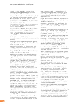 RAPPORT SUR LE COMMERCE MONDIAL 2015
150
Fontagné, L., Fouré, J., Beverelli, C. et Keck, A. (2015),
« Medium-Run Impacts of a Multilateral Trade Facilitation
Agreement », Genève : OMC, document de travail.
Fontagné, L., Orefice, G., Piermartini, R. (2015) « Making (Small)
Firms Happy : The Heterogeneous Effect of Trade Facilitation
Measures », Genève : OMC, document de travail à paraître.
Forum économique mondial (FEM) (2014), The Global Enabling
Trade Report 2014, Genève : FEM.
Fouré, J., Bénassy-Quéré, A., et Fontagné, L. (2013), Modelling
the World Economy at the 2050 Transition, Economics of
Transition 21(4), pages 617-654.
Francois, J. et Hoekman, B. (2010), « Services Trade and Policy »,
Journal of Economic Literature 48(3), pages 642-692.
Freund, C. et Rocha, N. (2010), « What Constrains Africa’s
Exports ? », The World Bank Economic Review 25(3), 	
pages 361-386.
Gale, D. et Shapley, L. S. (1962), « College Admissions and the
Stability of Marriage », The American Mathematical Monthly 69(1),
pages 9-15.
Gogoneata, B. (2008), « An Analysis of Explanatory Factors of
Logistics Performance of a Country », The Amfiteatru Economic
Journal 10(24), pages 143-156.
Grainger, A. (2008), « Customs and Trade Facilitation : From
Concepts to Implementation », World Customs Journal 2(1),
pages 17-30.
Grainger, A. (2011), « Trade Facilitation : a Conceptual Review »,
Journal of World Trade 45(1), pages 36-62.
Grainger, A. (2014), « The WTO Trade Facilitation Agreement :
Consulting the Private Sector », Journal of World Trade 48(6),
pages 1167-1188.
Head, K. et Mayer, T. (2014), « Gravity Equations : Workhorse,
Toolkit and Cookbook », dans Gopinath, G., Helpman, E., et
Rogoff, K. (éds), Handbook of International Economics, Volume 4,
[3] Oxford et Amsterdam : North Holland, pages 131-195.
Heckscher, E. (1949), « The Effect of Foreign Trade on the
Distribution of Income 1919 », dans American Economic
Association (ed), Readings in the Theory of International Trade,
Philapdelphie : Blakiston.
Heink, U. et Kowarik, I. (2010), « What Are Indicators ? On the
Definition of Indicators in Ecology and Environmental Planning »,
Ecological Indicators 10, pages 584-593.
Hertel, T., Hummels, D. L., Ivanic, M., et Keeney, R. (2007), How
Confident Can We Be in CGE-Based Assessments of Free Trade
Agreements ? Economic Modelling 24(4), pages 611-635.
Hillberry, R. et Zhang, X. (2015), « Policy and Performance in
Customs : Evaluating the Trade Facilitation Agreement »,
Washington DC : Banque mondiale, document de travail n° 7211.
Hoekman, B. (2014), The WTO Trade Facilitation Agreement :
Milestone, Mirage, or Mistake ?, conférence sur le système
commercial mondial organisée par Columbia University/John
Hopkins University.
Hoekman, B. et Nicita, A. (2011), « Trade Policy, Trade Costs, 	
and Developing Country Trade », World Development 39(12),
pages 2069-2079.
Hoekman, B. et Shepher, B. (2013), « Who Profits From Trade
Facilitatation Initiatives ? », San Domenico di Fiesole : Institut
universitaire européen, document de travail RSCAS 2013/49.
Holler, R., Endean, P., Fekete, P. J., et Brown, V. (2014), A
Comprehensive Approach to Trade Facilitation and Capacity
Building : Connecting Developing Countries to Supply Chains,
Washington DC : United States Agency for International
Development (USAID).
Horn, H., Maggi, G. et Staiger, R. W. (2010), « Trade Agreements
As Endogenously Incomplete Contracts », American Economic
Review 100(1), pages 394-419.
Hufbauer, G. C. et Schott, J. J. (2013), Payoff From the World
Trade Agenda 2013, Washington DC : Peterson Institute for
International Economics Report to the ICC Research
Foundation.
Hufbauer, G. C., Schott, J. J., Adler, M., Brunel, C. et Foong, W.
(2010), « Figuring Out the Doha Round », Washington DC :
Peterson Institute for International Economics, Policy Analyses
in International Economics 91.
Hummels, D. L. (2001), « Towards a Geography of Trade Costs »,
West Lafayette : Purdue University, document de travail.
Hummels, D. L. et Schaur, G. (2013), « Time As a Trade Barrier »,
American Economic Review 103(7), pages 2935-2959.
Iwanow, T. et Kirkpatrick, C. (2007), « Trade Facilitation,
Regulatory Quality and Export Performance », Journal of
International Development 19(6), pages 735-753.
Iwanow, T. et Kirkpatrick, C. (2009), « Trade Facilitation and
Manufactured Exports : Is Africa Different ? », World Development
73(6), pages 1039-1050.
Javorcik, B. S. et Narciso, G. (2008), « Differentiated Products
and Evasion of Import Tariffs », Journal of International Economics
76, pages 208-222.
Jean, S. et Mitaritonna, C. (2010), « Determinants and
Pervasiveness of the Evasion of Customs Duties », Paris : Centre
d’Études Prospectives et d’Information Internationales (CEPII),
document de travail n° 26.
Kar, D. et Spanjers, J. (2014), Illicit Financial Flows From
Developing Countries : 2003-2012, Washington DC : Global
Financial Integrity.
Kimberlin, C. L. et Winterstein, A. G. (2008), « Validity and
Reliability of Measurement Instruments Used in Research »,
Am J Health-Syst Pharm 65(23), pages 2276-22784.
Kinda, T. (2014), « The Quest for Non-Resource-Based FDI : 	
Do Taxes Matter ? », Washington DC : FMI, document de travail 	
n° WP/14/15.
Krueger, A. (1974), « The Political Economy of the Rent-Seeking
Society », The American Economic Review 64(3), pages 291-303.
Krugman, P. (1979), « Increasing Returns, Monopolistic
Competition and International Trade », Journal of International
Economics 9(4), pages 469-479.
Krugman, P. (1980), « Scale Economies, Product Differentiation 	
and Pattern of Trade », American Economic Review 70(5), 	
pages 950-959.
Kuwayama, M., Ueki, Y., et Tsuji, M. (2005), Information Technology
for Development of Small and Medium-Sized Exporters in Latin
America and East Asia, Santiago de Chile : Commission
économique pour l’Amérique latine et les Caraïbes (CEPALC).
Leff, N. (1964), « Economic Development Through Bureaucratic
Corruption », American Behavioural Scientist 8(3), pages 8-14.
 