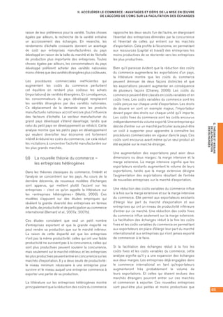 65
C.THÉORIEETMESURE
DELAFACILITATION
DESÉCHANGES
II. ACCÉLÉRER LE COMMERCE : AVANTAGES ET DÉFIS DE LA MISE EN ŒUVRE
DE L’ACCORD DE L’OMC SUR LA FACILITATION DES ÉCHANGES
raison de leur préférence pour la variété. Toutes choses
égales par ailleurs, la recherche de la variété entraîne
un accroissement des échanges. En revanche, les
rendements d’échelle croissants donnent un avantage
de coût aux entreprises manufacturières du pays
développé en raison de la taille du marché et de l’échelle
de production plus importante des entreprises. Toutes
choses égales par ailleurs, les consommateurs du pays
développé préfèrent acheter des variétés nationales
moins chères que des variétés étrangères plus coûteuses.
Les procédures commerciales inefficientes qui
augmentent les coûts du commerce perturbent
cet équilibre en rendant plus coûteux les achats
(importations) de variétés étrangères. En conséquence,
les consommateurs du pays développé remplacent
les variétés étrangères par des variétés nationales.
Ce déplacement de la demande vers les produits
manufacturés nationaux accroît encore plus l’influence
des facteurs d’échelle. Le secteur manufacturier du
grand pays développé s’étend davantage, tandis que
celui du petit pays en développement se rétrécit. Cette
analyse montre que les petits pays en développement
qui veulent diversifier leur économie ont fortement
intérêt à réduire les coûts du commerce, car cela réduit
les incitations à concentrer l’activité manufacturière sur
les plus grands marchés.
(d)	 La nouvelle théorie du commerce – 	
les entreprises hétérogènes
Dans les théories classiques du commerce, l’intérêt et
l’analyse se concentrent sur les pays. Au cours de la
dernière décennie, de nouveaux modèles d’échanges
sont apparus, qui mettent plutôt l’accent sur les
entreprises – c’est ce qu’on appelle la littérature sur
les « entreprises hétérogènes » (Melitz, 2003). Ces
modèles s’appuient sur des études empiriques qui
révèlent la grande diversité des entreprises en termes
de taille, de productivité et de participation au commerce
international (Bernard et al., 2007a ; 2007b).
Ces études constatent que seul un petit nombre
d’entreprises exportent et que la grande majorité ne
peut vendre sa production que sur le marché intérieur.
La raison de cette disparité est que les entreprises
n’ont pas la même productivité : celles qui ont une faible
productivité ne survivent pas à la concurrence, celles qui
sont plus productives peuvent soutenir la concurrence,
mais seulement sur le marché intérieur, et les entreprises
les plus productives peuvent entrer en concurrence sur les
marchés d’exportation. Il y a deux seuils de productivité :
le niveau minimum nécessaire à une entreprise pour
survivre et le niveau auquel une entreprise commence à
exporter une partie de sa production.
La littérature sur les entreprises hétérogènes montre
principalement que la réduction des coûts du commerce
rapproche les deux seuils l’un de l’autre, en élargissant
l’éventail des entreprises éliminées par la concurrence
et l’éventail de celles qui entrent sur les marchés
d’exportation. Cela profite à l’économie, en permettant
aux ressources (capital et travail) des entreprises les
moins productives de se réorienter vers les entreprises
les plus productives.
Bien qu’il paraisse évident que la réduction des coûts
du commerce augmentera les exportations d’un pays,
la littérature montre que les coûts du commerce
peuvent diminuer de deux façons distinctes et que
les exportations peuvent augmenter en conséquence
de plusieurs façons (Chaney, 2006). Les coûts du
commerce peuvent être classés en coûts variables et en
coûts fixes. Les coûts variables du commerce sont les
coûts perçus sur chaque unité d’exportation. Les droits
de douane en sont un exemple majeur, l’importateur
devant payer des droits sur chaque unité qu’il importe.
Les coûts fixes du commerce sont les coûts encourus
indépendamment du volume exporté. Une entreprise qui
décide d’entrer sur un marché particulier aura peut‑être
un coût à supporter pour apprendre à connaître les
procédures commerciales en vigueur dans le pays. Ces
coûts sont encourus avant même qu’un seul produit ait
été expédié sur le marché étranger.
Une augmentation des exportations peut avoir deux
dimensions ou deux marges : la marge intensive et la
marge extensive. La marge intensive signifie que les
exportateurs existants augmentent le volume de leurs
exportations, tandis que la marge extensive désigne
l’augmentation des exportations résultant de l’entrée
de nouvelles entreprises sur le marché d’exportation.
Une réduction des coûts variables du commerce influe
à la fois sur la marge extensive et sur la marge intensive
du commerce. Elle permet aux exportateurs existants
d’élargir leur part du marché d’exportation et aux
entreprises qui ont un niveau de productivité inférieure
d’entrer sur ce marché. Une réduction des coûts fixes
du commerce influe seulement sur la marge extensive.
La facilitation des échanges réduit à la fois les coûts
fixes et les coûts variables du commerce en permettant
aux exportateurs en place d’élargir leur part du marché
international et aux entreprises qui n’ont jamais exporté
de commencer à le faire.
Si la facilitation des échanges réduit à la fois les
coûts fixes et les coûts variables du commerce, cette
analyse signifie qu’il y a une expansion des échanges
aux deux marges. Les entreprises déjà engagées dans
le commerce international en tant qu’exportateurs
augmenteront très probablement le volume de
leurs exportations. Et celles qui étaient exclues des
marchés étrangers pourront entrer sur ces marchés
et commencer à exporter. Ces nouvelles entreprises
sont peut‑être plus petites et moins productives que
 