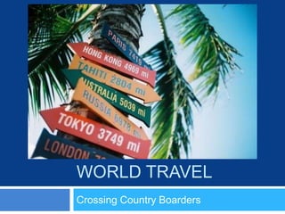 WORLD TRAVEL
Crossing Country Boarders
 