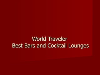 World Traveler  Best Bars and Cocktail Lounges 