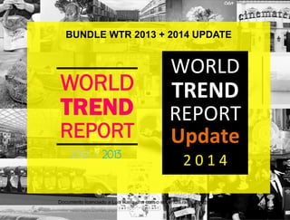WORLD
TREND
REPORT
2012 / 2013
WORLD	
  
TREND	
  
REPORT	
  
Update	
  
2	
  0	
  1	
  4	
  
	
  
BUNDLE WTR 2013 + 2014 UPDATE
Documento licenciado a Luis Rasquilha com o email luis.rasquilha@ayrww.com
 