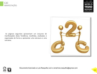 As páginas seguintes apresentam um conjunto de
manifestações desta Tendência, recolhidas, analisadas e
organizadas de forma a apresentar uma estrutura e uma
narrativa.
WORLD
TREND
REPORT
2012 / 2013
239
C2C
MANIFESTAÇÕES
Documento licenciado a Luis Rasquilha com o email luis.rasquilha@ayrww.com
 