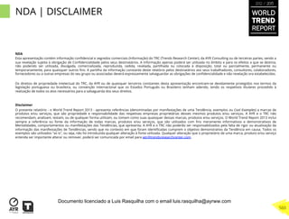 NDA | DISCLAIMER
NDA
Esta apresentação contém informação conﬁdencial e segredos comerciais (Informação) do TRC (Trends Research Center), da AYR Consulting ou de terceiras partes, sendo a
sua revelação sujeita à obrigação de Conﬁdencialidade pelos seus destinatários. A Informação apenas poderá ser utilizada no âmbito e para os efeitos a que se destina,
não podendo ser utilizada, divulgada, comercializada, reproduzida, cedida, revelada, partilhada ou colocada à disposição, total ou parcialmente, permanente ou
temporariamente, para quaisquer outros ﬁns. A partilha da informação constante deste relatório pelos destinatários aos seus trabalhadores, consultores, colaboradores,
fornecedores ou a outras empresas do seu grupo ou associadas deverá expressamente salvaguardar as obrigações de conﬁdencialidade e não revelação ora estabelecidas.
Os direitos de propriedade intelectual do TRC, da AYR ou de quaisquer terceiros constantes desta apresentação encontram-se devidamente protegidos nos termos da
legislação portuguesa ou brasileira, ou convenção internacional que os Estados Português ou Brasileiro tenham aderido, tendo os respetivos titulares procedido à
realização de todos os atos necessários para a salvaguarda dos seus direitos.
Disclaimer
O presente relatório - o World Trend Report 2013 - apresenta referências (denominadas por manifestações de uma Tendência, exemplos ou Cool Examples) a marcas de
produtos e/ou serviços, que são propriedade e responsabilidade das respetivas empresas proprietárias desses mesmos produtos e/ou serviços. A AYR e o TRC não
recomendam, analisam, testam, ou de qualquer forma utilizam, ou tomam como suas quaisquer dessas marcas, produtos e/ou serviços. O World Trend Report 2013 inclui
sempre a referência ou fonte da informação de todas marcas, produtos e/ou serviços, que são utilizados com ﬁns meramente informativos e demonstrativos de
Mentalidades, comportamentos ou manifestações das Tendências, que apresenta. A AYR e o TRC não poderão ser responsabilizados pela falta de rigor ou atualização da
informação das manifestações de Tendências, sendo que no contexto em que foram identiﬁcadas cumprem o objetivo demonstrativo da Tendência em causa. Todos os
exemplos são utilizados "as is", ou seja, não foi introduzida qualquer alteração à fonte utilizada. Qualquer alteração que o proprietário de uma marca, produto e/ou serviço
entenda ser importante alterar ou remover, poderá ser comunicada por email para wtr@trendsresearchcenter.com.
WORLD
TREND
REPORT
2012 / 2013
560
Documento licenciado a Luis Rasquilha com o email luis.rasquilha@ayrww.com
 