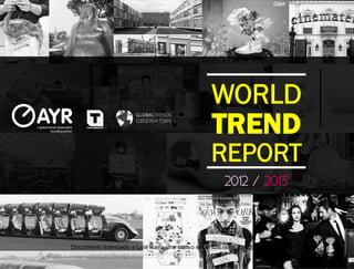 WORLD
TREND
REPORT
2012 / 2013
Documento licenciado a Luis Rasquilha com o email luis.rasquilha@ayrww.com
 