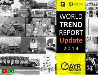 WORLD	
  
TREND	
  
REPORT	
  
Update	
  
2	
  0	
  1	
  4	
  
	
  
Documento licenciado a Luis Rasquilha com o email luis.rasquilha@ayrww.com
 