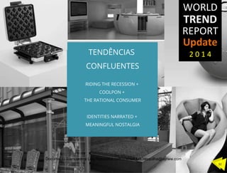 TENDÊNCIAS
CONFLUENTES
RIDING THE RECESSION +
COOLPON +
THE RATIONAL CONSUMER
IDENTITIES NARRATED +
MEANINGFUL NOSTALGIA	
  
32	
  
Documento licenciado a Luis Rasquilha com o email luis.rasquilha@ayrww.com
 