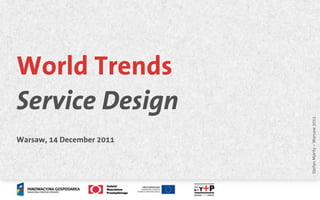 World Trends
Service Design




                           Stefan Moritz – Warsaw 2011
Warsaw, 14 December 2011
 