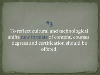 #3
To reflect cultural and technological
shifts new formats of content, courses,
degrees and certification should be
offered.

 