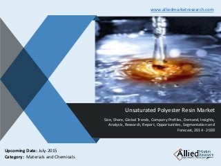 v
Unsaturated Polyester Resin Market
Size, Share, Global Trends, Company Profiles, Demand, Insights,
Analysis, Research, Report, Opportunities, Segmentation and
Forecast, 2014 - 2020
www.alliedmarketresearch.com
Upcoming Date: July-2015
Category: Materials and Chemicals
 