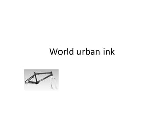 World urban ink
 