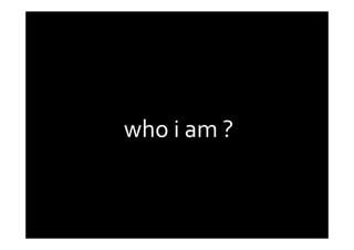 who i am ?
 