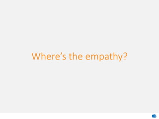 Where’s the empathy?
 
