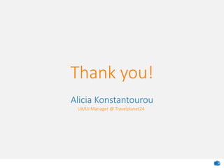 Alicia Konstantourou
UX/UI Manager @ Travelplanet24
Thank you!
 