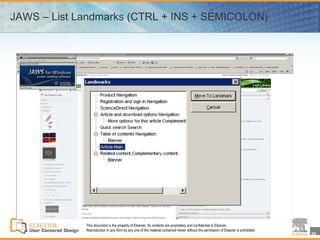 JAWS – List Landmarks (CTRL + INS + SEMICOLON)




             This document is the property of Elsevier. Its contents are proprietary and confidential to Elsevier.
             Reproduction in any form by any one of the material contained herein without the permission of Elsevier is prohibited.
                                                                                                                                      20
 