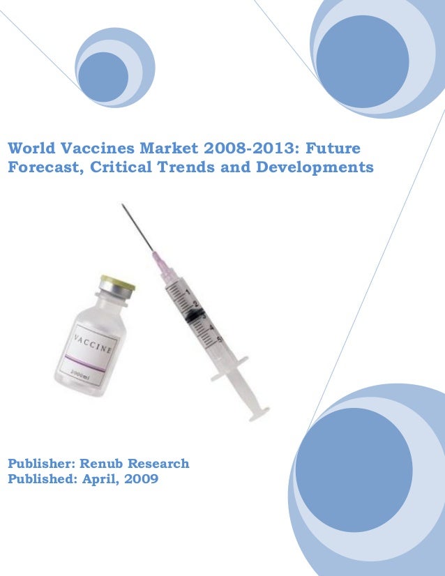 World Vaccines Market 2008-2013: Future
Forecast, Critical Trends and Developments
Publisher: Renub Research
Published: April, 2009
 