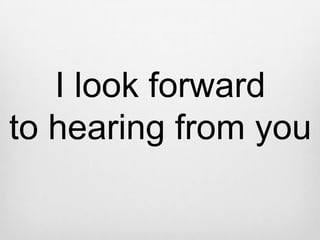 I look forward
to hearing from you
 