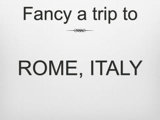 Fancy a trip to


ROME, ITALY
 
