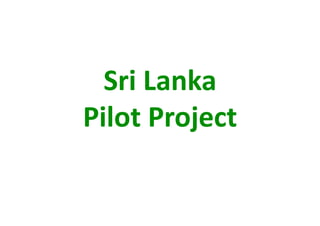 Sri Lanka  
Pilot Project 
 