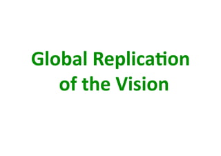 Global Replica+on 
   of the Vision 
 
